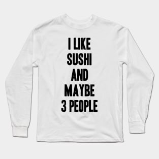 I like Sushi and maybe 3 people funny gift for Sushi lover Long Sleeve T-Shirt